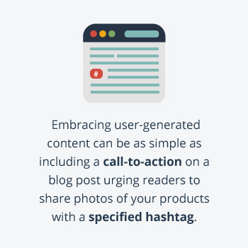 Graphic that says, "Embracing user-generated content can be as simple as including a call-to-action on a blog post urging readers to share photos of your products with a specified hashtag."