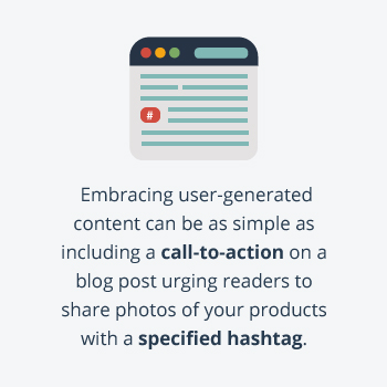 Graphic that says, "Embracing user-generated content can be as simple as including a call-to-action on a blog post urging readers to share photos of your products with a specified hashtag."
