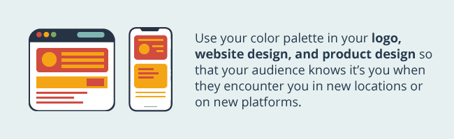 Graphic that says, "User your color palette in your logo, website design, and product design so that your audience knows it's you when they encounter you in new locations or on new platforms."