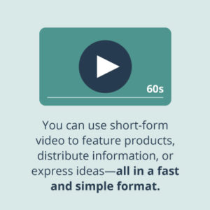 Graphic that says: "You can use short-form video to feature products, distribute information, or express ideas—all in a fast and simple format."