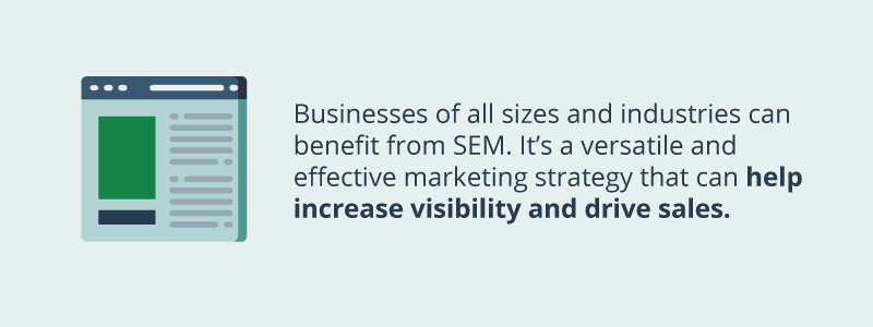 Graphic that says: Businesses of all sizes and industries can benefit from SEM. It's a versatile and effective marketing strategy that can help increase visibility and drive sales.