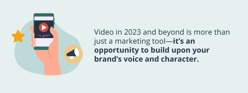 Graphic that says, "Video in 2023 and beyond is more than just a marketing tool—it's an opportunity to build upon your brand's voice and character."