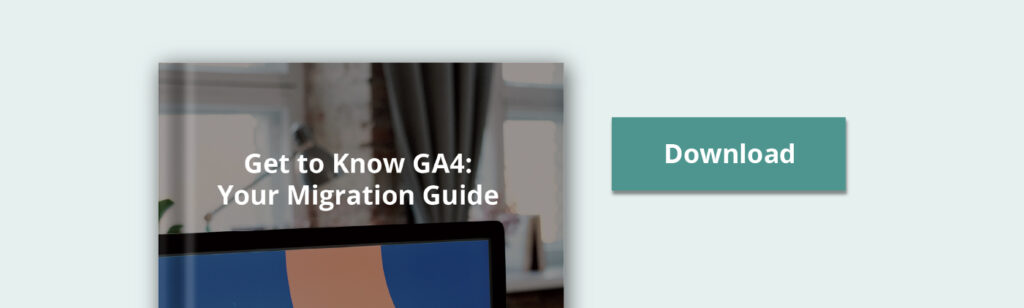Download our guidebook for information on migrating to GA4.