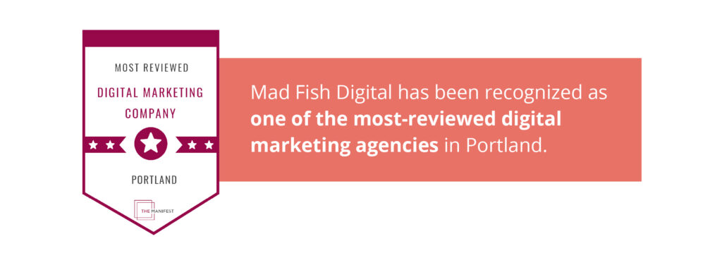 Mad Fish Digital has been recognized as one of the most-reviewed digital marketing agencies in Portland.