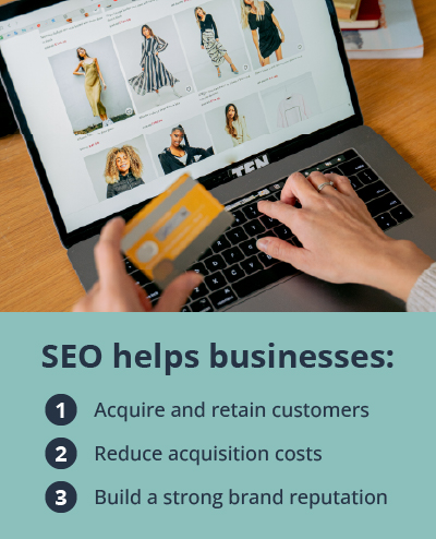 SEO helps businesses acquire and retain customers, reduce acquisition costs, and build a strong reputation.