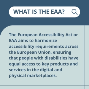 The EAA aims to harmonize accessibility requirements across the European Union, ensuring that people with disabilities have equal access to key products and services in the digital and physical marketplaces.