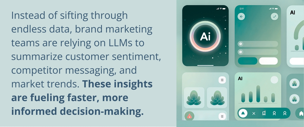 Instead of sifting through endless data, brand marketing teams are relying on LLMs to summarize customer sentiment, competitor messaging, and market trends.