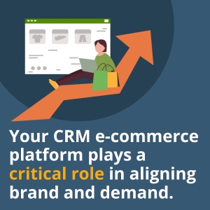 Your CRM 3-commerce platform plays a critical role in aligning brand and demand.